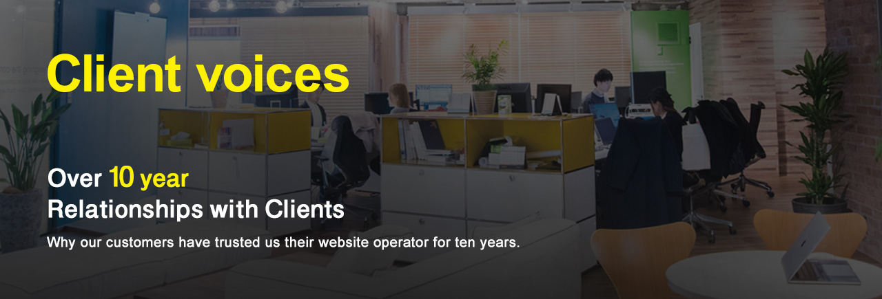 Client voices Over 10 year Relationships with Clients Why our customers have trusted us their website operator for ten years.