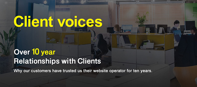 Client voices Over 10 year Relationships with Clients Why our customers have trusted us their website operator for ten years.